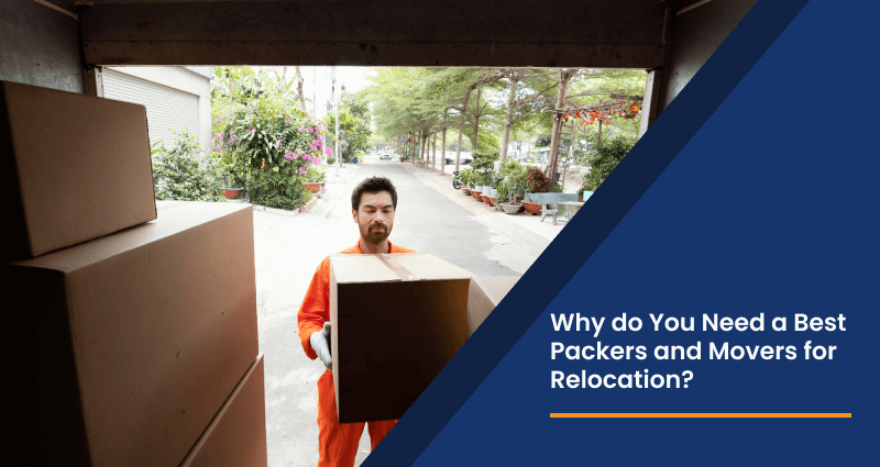 Why do you need the Best Packers and Movers for Relocation?