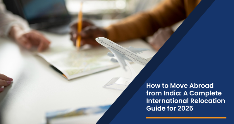 How to Move Abroad from India: A Complete International Relocation Guide for 2025