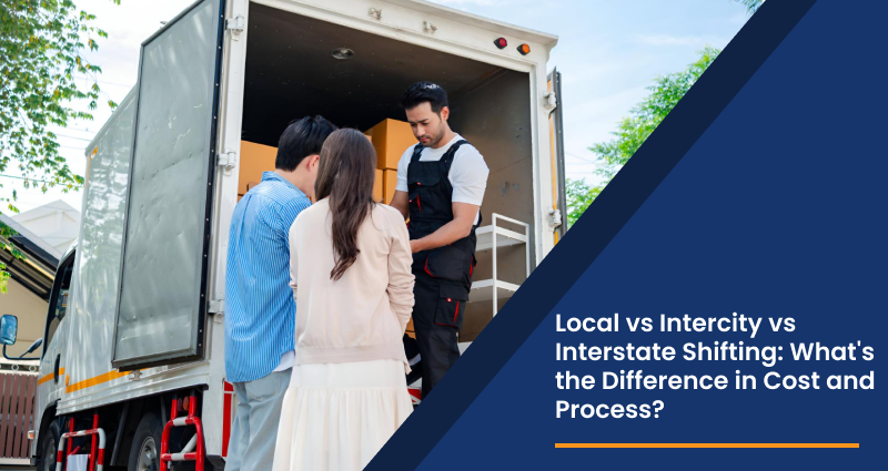 Local vs Intercity vs Interstate Shifting: What’s the Difference in Cost and Process?